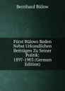 Furst Bulows Reden Nebst Urkundlichen Beitragen Zu Seiner Politik: 1897-1903 (German Edition) - Bernhard Bülow