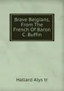 Brave Belgians, From The French Of Baron C. Buffin - Hallard Alys tr