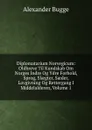 Diplomatarium Norvegicum: Oldbreve Til Kundskab Om Norges Indre Og Ydre Forhold, Sprog, Slaegter, Saeder, Lovgivning Og Rettergang I Middelalderen, Volume 1 - Alexander Bugge