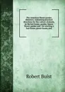 The American flower garden directory: containing practical directions for the culture of plants, in the hot-house, garden-house, flower garden and . for erecting a hot-house, green-house, and - Robert Buist