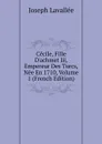 Cecile, Fille D.achmet Iii, Empereur Des Turcs, Nee En 1710, Volume 1 (French Edition) - Joseph Lavallée