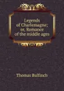 Legends of Charlemagne; or, Romance of the middle ages - Bulfinch Thomas