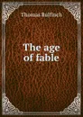 The age of fable - Bulfinch Thomas