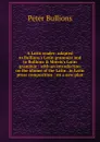 A Latin reader: adapted to Bullions.s Latin grammar and to Bullions . Morris.s Latin grammar : with an introduction on the idioms of the Latin . in Latin prose composition : on a new plan - Peter Bullions