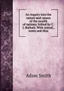 An inquiry into the nature and causes of the wealth of nations. Edited by C.J. Bullock. With introd., notes and illus - Adam Smith
