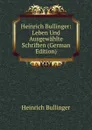 Heinrich Bullinger: Leben Und Ausgewahlte Schriften (German Edition) - Heinrich Bullinger