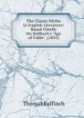 The Classic Myths in English Literature: Based Chiefly On Bulfinch.s 