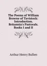 The Poems of William Browne of Tavistock: Introduction. Britannia.s Pastorals. Books I and II - Arthur Henry Bullen