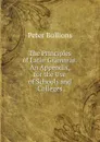 The Principles of Latin Grammar: An Appendix, for the Use of Schools and Colleges - Peter Bullions