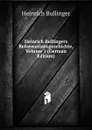 Heinrich Bullingers Reformationsgeschichte, Volume 1 (German Edition) - Heinrich Bullinger