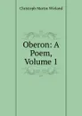 Oberon: A Poem, Volume 1 - C.M. Wieland