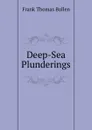 Deep-Sea Plunderings - Bullen Frank Thomas