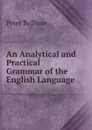 An Analytical and Practical Grammar of the English Language - Peter Bullions