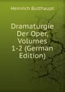 Dramaturgie Der Oper, Volumes 1-2 (German Edition) - Heinrich Bulthaupt
