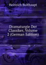 Dramaturgie Der Classiker, Volume 2 (German Edition) - Heinrich Bulthaupt