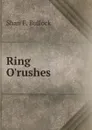 Ring O.rushes - Shan F. Bullock