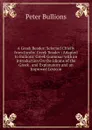 A Greek Reader: Selected Chiefly from Jacobs. Greek Reader : Adapted to Bullions. Greek Grammar with an Introduction On the Idioms of the Greek . and Explanatory and an Improved Lexicon - Peter Bullions