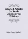 Selected Articles On Trade Unions (Thai Edition) - Edna Dean Bullock