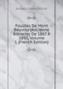 Fouilles De Mont Beuvray (Ancienne Bibracte) De 1867 A 1895, Volume 1 (French Edition) - Jacques Gabriel Bulliot