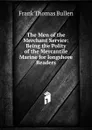 The Men of the Merchant Service: Being the Polity of the Mercantile Marine for longshore Readers - Bullen Frank Thomas