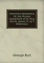 Harmonia Apostolica, Or, the Mutual Agreement of St. Paul and St. James, Tr. by T. Wilkinson - George Bull