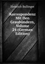 Korrespondenz Mit Den Graubundern, Volume 24 (German Edition) - Heinrich Bullinger