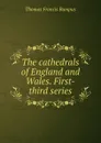 The cathedrals of England and Wales. First-third series - Thomas Francis Bumpus