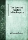 The Law and Practice in Bankruptcy - Orlando Bump