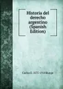 Historia del derecho argentino (Spanish Edition) - Carlos O. 1875-1918 Bunge