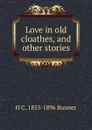 Love in old cloathes, and other stories - H. C. Bunner