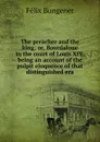 The preacher and the king; or, Bourdaloue in the court of Louis XIV, being an account of the pulpit eloquence of that distinguished era - Félix Bungener