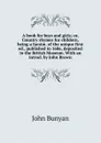 A book for boys and girls; or, Country rhymes for childern, being a facsim. of the unique first ed., published in 1686, deposited in the British Museum. With an introd. by John Brown - John Bunyan