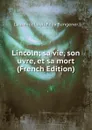 Lincoln; sa vie, son uvre, et sa mort (French Edition) - Laurence Louis Félix Bungener