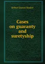 Cases on guaranty and suretyship - Robert Emmet Bunker