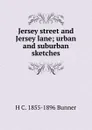 Jersey street and Jersey lane; urban and suburban sketches - H. C. Bunner