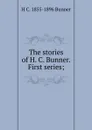 The stories of H. C. Bunner. First series; - H. C. Bunner