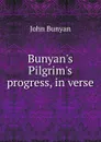 Bunyan.s Pilgrim.s progress, in verse - John Bunyan