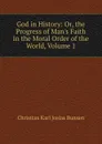 God in History: Or, the Progress of Man.s Faith in the Moral Order of the World, Volume 1 - Christian Karl Josias Bunsen