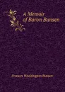 A Memoir of Baron Bunsen - Frances Waddington Bunsen