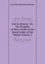 God in History: Or, the Progress of Man.s Faith in the Moral Order of the World, Volume 2 - Christian Karl Josias Bunsen
