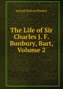 The Life of Sir Charles J. F. Bunbury, Bart, Volume 2 - Hooker Joseph Dalton