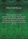 The Romance of the Revolution: Being True Stories of the Adventures, Romantic Incidents, Hairbreath Escapes, and Heroic Exploits of the Days of .76 . - Oliver Bell Bunce