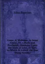 Come, . Welcome, to Jesus Christ, Or, a Plain and Profitable Discourse Upon the Sixth of John, 37 Vers. to Which Is Added, the One Thing Needful - John Bunyan