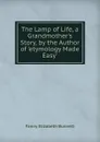 The Lamp of Life, a Grandmother.s Story, by the Author of .etymology Made Easy.. - Fanny Elizabeth Bunnett