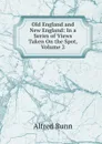 Old England and New England: In a Series of Views Taken On the Spot, Volume 2 - Alfred Bunn