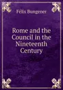 Rome and the Council in the Nineteenth Century - Félix Bungener