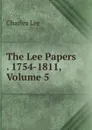 The Lee Papers . 1754-1811, Volume 5 - Charles Lee