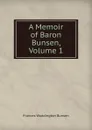 A Memoir of Baron Bunsen, Volume 1 - Frances Waddington Bunsen