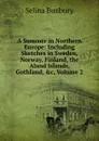 A Summer in Northern Europe: Including Sketches in Sweden, Norway, Finland, the Aland Islands, Gothland, .c, Volume 2 - Selina Bunbury