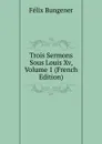 Trois Sermons Sous Louis Xv, Volume 1 (French Edition) - Félix Bungener
